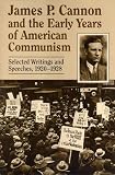 Cannon, James P.: James P. Cannon and the Early Years of American Communism: Selected Writings and Speeches 1920-1928