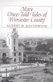 Southwick, Albert B.: More Once Told Tales of Worcester County Southwick, Albert B.: More Once Told Tales of Worcester County