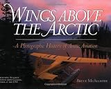 McAllister, Bruce: Wings Above the Arctic: A Photographic History of Arctic Aviation McAllister, Bruce: Wings Above the Arctic: A Photographic History of Arctic Aviation