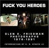 Friedman, Glen E.: Fuck You Heroes: Glen E. Friedman Photographs, 1976-1991 Friedman, Glen E.: Fuck You Heroes: Glen E. Friedman Photographs, 1976-1991