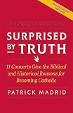 Madrid, Patrick: Surprised by Truth: 11 Converts Give the Biblical and Historical Reasons for Becoming Catholic Madrid, Patrick: Surprised by Truth: 11 Converts Give the Biblical and Historical Reasons for Becoming Catholic