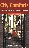 Sucher, David: City Comforts: How to Build an Urban Village Sucher, David: City Comforts: How to Build an Urban Village