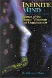 Hunt, Valerie V.: Infinite Mind: Science of the Human Vibrations of Consciousness Hunt, Valerie V.: Infinite Mind: Science of the Human Vibrations of Consciousness