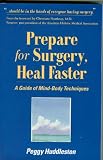 Huddleston, Peggy: Prepare for Surgery, Heal Faster: A Guide of Mind-Body Techniques