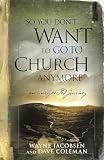 Colsen, Jake: So You Don't Want to Go to Church Anymore: An Unexpected Journey into the Reality of the Father's Family