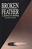 Stutman, Suzanne: Broken Feather: A Journey to Healing