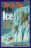 Not by Fire but by Ice: Discover What Killed the Dinosaurs...and Why It Could Soon Kill Us (0964874687) by Felix, Robert W. Felix, Robert W.: Not by Fire but by Ice: Discover What Killed the Dinosaurs...and Why It Could Soon Kill Us