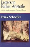 Schaeffer, Francisa: Letters to Father Aristotle: A Journey Through Contemporary American Orthodoxy Schaeffer, Francisa: Letters to Father Aristotle: A Journey Through Contemporary American Orthodoxy