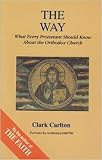 Carlton, Clark: The Way: What Every Protestant Should Know About the Orthodox Church Carlton, Clark: The Way: What Every Protestant Should Know About the Orthodox Church