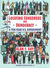 Kay, Alan F.: Locating Consensus for Democracy: A Ten-Year U. S. Experiment