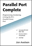 Axelson, Jan: Parallel Port Complete: Programming, Interfacing & Using the PC'S Parallel Printer Port Axelson, Jan: Parallel Port Complete: Programming, Interfacing & Using the PC'S Parallel Printer Port