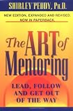 Peddy, Shirley: The Art of Mentoring: Lead, Follow and Get Out of the Way Peddy, Shirley: The Art of Mentoring: Lead, Follow and Get Out of the Way