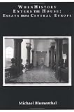 Blumenthal, Michael: When History Enters the House: Essays from Central Europe Blumenthal, Michael: When History Enters the House: Essays from Central Europe