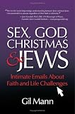 Mann, Gil: Sex, God, Christmas & Jews: Intimate Email About Faith And Life Challenges Mann, Gil: Sex, God, Christmas & Jews: Intimate Email About Faith And Life Challenges