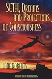 Roberts, Jane: Seth, Dreams and Projections of Consciousness