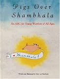MacLean, Kerry Lee: Pigs over Shambhala: An ABC for Young Warriors of All Ages