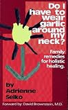 Selko, Adrienne: Do I Have to Wear Garlic Around My Neck?: Family Remedies for Holistic Healing