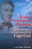 Gamble, Adam: In the Footsteps of Thoreau: 25 Historic and Nature Walks on Cape Cod Gamble, Adam: In the Footsteps of Thoreau: 25 Historic and Nature Walks on Cape Cod