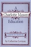 Levison, Catherine: A Charlotte Mason Education: A How to Manual