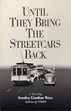 West, Stanley Gordon: Until They Bring the Streetcars Back West, Stanley Gordon: Until They Bring the Streetcars Back