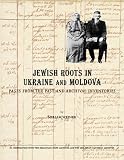 Weiner, Miriam: Jewish Roots in Ukraine and Moldova: Pages from the Past and Archival Inventories