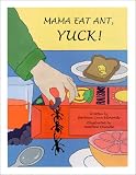 Edmonds, Barbara L.: Mama Eat Ant, Yuck! Edmonds, Barbara L.: Mama Eat Ant, Yuck!