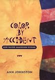 Johnston, Ann: Color by Accident: Low-Water Immersion Dyeing