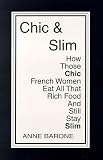 Barone, Anne: Chic & Slim: How Those Chic French Women Eat All That Rich Food and Still Stay Slim Barone, Anne: Chic & Slim: How Those Chic French Women Eat All That Rich Food and Still Stay Slim