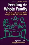 Lair, Cynthia: Feeding the Whole Family: Whole Foods Recipes for Babies, Young Children & Their Parents Lair, Cynthia: Feeding the Whole Family: Whole Foods Recipes for Babies, Young Children & Their Parents