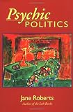 Roberts, Jane: Psychic Politics: An Aspect Psychology Book Roberts, Jane: Psychic Politics: An Aspect Psychology Book