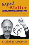 Wolf, Fred Alan: Mind into Matter: A New Alchemy of Science and Spirit
