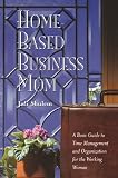 Shulem, Julie: Home-Based Business Mom: A Basic Guide to Time Management and Organization for the Working Woman Shulem, Julie: Home-Based Business Mom: A Basic Guide to Time Management and Organization for the Working Woman