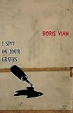 Vian, Boris: I Spit on Your Graves Vian, Boris: I Spit on Your Graves