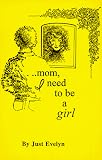 Lindenmuth, Evelyn D.: Mom, I Need to Be a Girl Lindenmuth, Evelyn D.: Mom, I Need to Be a Girl