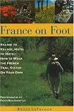 LeFavour, Bruce: France on Foot : Village to Village, Hotel to Hotel: How to Walk the French Trail System on Your Own LeFavour, Bruce: France on Foot : Village to Village, Hotel to Hotel: How to Walk the French Trail System on Your Own