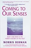 Berman, Morris: Coming to Our Senses: Body and Spirit in the Hidden History of the West