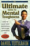 Teitelbaum, Daniel: Ultimate Guide to Mental Toughness: How to Raise Your Motivation, Focus and Confidence Like Push Teitelbaum, Daniel: Ultimate Guide to Mental Toughness: How to Raise Your Motivation, Focus and Confidence Like Push