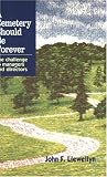 Llewellyn, John F.: A Cemetery Should Be Forever: The Challenge to Managers and Directors Llewellyn, John F.: A Cemetery Should Be Forever: The Challenge to Managers and Directors