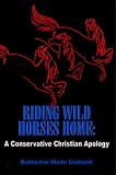 Unthank, Katherine W.: Riding Wild Horses Home: A Conservative Christian Apology