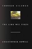 Howell, Christopher: Though Silence: The Ling Wei Texts Poems Howell, Christopher: Though Silence: The Ling Wei Texts Poems