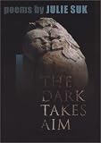 Suk, Julie: The Dark Takes Aim: Poems Suk, Julie: The Dark Takes Aim: Poems