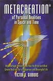 Gibbons, Victor J.: Metaccreation of Personal Realities in Space and Time: Breakthrough Technology on How the Brain and Mind Create Realities for a Prosperous and Meaningful Life