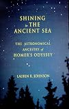 Johnson, Laurin R.: Shining in the Ancient Sea: The Astronomical Ancestry of Homer's Odyssey Johnson, Laurin R.: Shining in the Ancient Sea: The Astronomical Ancestry of Homer's Odyssey