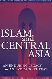 Sagdeev, R. Z.: Islam & Central Asia: An Enduring Legacy of an Evolving Threat? Sagdeev, R. Z.: Islam & Central Asia: An Enduring Legacy of an Evolving Threat?