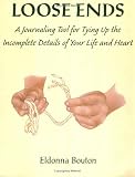 Bouton, Eldonna: Loose Ends: A Journaling Tool for Tying Up the Incomplete Details of Your Life & Heart Bouton, Eldonna: Loose Ends: A Journaling Tool for Tying Up the Incomplete Details of Your Life & Heart