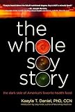 Daniel, Kaayla T., Ph.D: The Whole Soy Story: The Dark Side Of America's Favorite Health Food