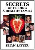 Satter, Ellyn: Secrets of Feeding a Healthy Family