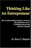 Hupalo, Peter: Thinking Like an Entrepreneur: How to Make Intelligent Business Decisions That Will Lead to Success in Building and Growing Your Own Company