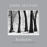 Sexton, John: Recollections: Three Decades of Photography Sexton, John: Recollections: Three Decades of Photography