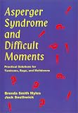 Myles, Brenda Smith: Asperger Syndrome and Difficult Moments: Practical Solutions to Tantrums, Rage and Meltdowns